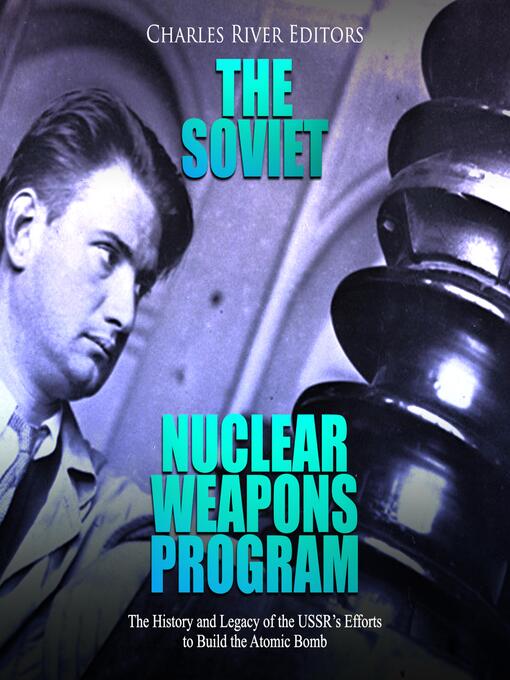 Title details for The Soviet Nuclear Weapons Program by Charles River Editors - Wait list